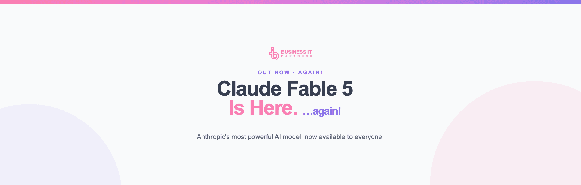 Business IT Partners Banner: Claude Fable 5 is here – again! Anthropics stärkstes KI-Modell, jetzt für alle verfügbar.
