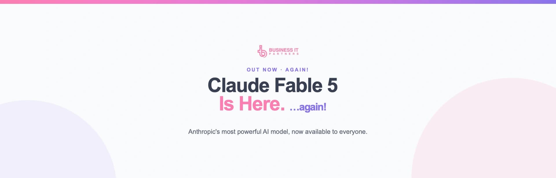 Business IT Partners Banner: Claude Fable 5 is here – again! Anthropics stärkstes KI-Modell, jetzt für alle verfügbar.